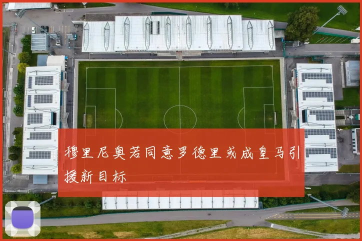 穆里尼奥若同意罗德里或成皇马引援新目标
